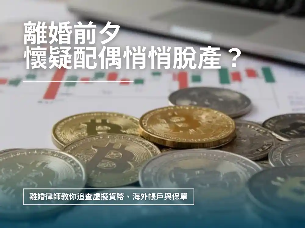 懷疑配偶脫產？離婚律師教你追查虛擬貨幣、海外帳戶與保單｜新竹劉昌樺律師