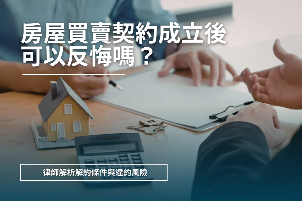 房屋買賣契約成立後可以反悔嗎？不動產律師解析解約條件與違約風險｜新竹律師劉昌樺