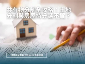 共有物分割全攻略：土地分割與房屋持分談不攏？律師解析裁判分割3大方式與流程｜新竹律師劉昌樺